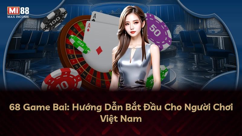 68 Game Bai: Hướng Dẫn Bắt Đầu Cho Người Chơi Việt Nam
