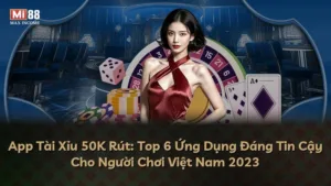 App Tài Xỉu 50K Rút: Top 6 Ứng Dụng Đáng Tin Cậy Cho Người Chơi Việt Nam 2025