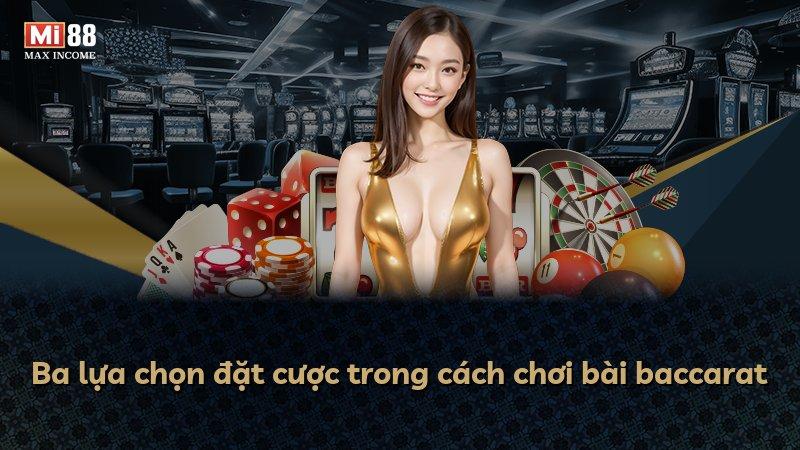 Ba lựa chọn đặt cược trong cách chơi bài baccarat