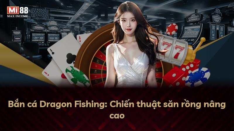 Bắn cá Dragon Fishing: Chiến thuật săn rồng nâng cao