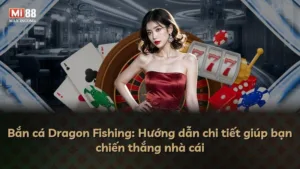 Bắn cá Dragon Fishing: Hướng dẫn chi tiết giúp bạn chiến thắng nhà cái