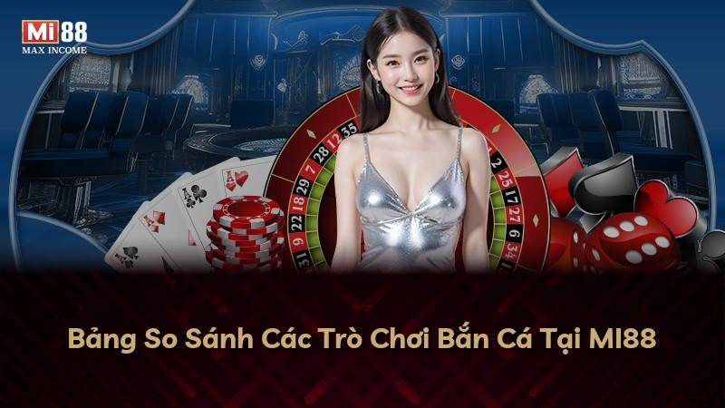 Bảng So Sánh Các Trò Chơi Bắn Cá Tại MI88
