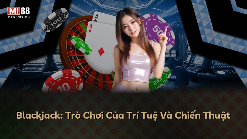 Blackjack: Trò Chơi Của Trí Tuệ Và Chiến Thuật