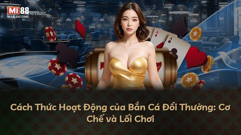 Cách Thức Hoạt Động của Bắn Cá Đổi Thưởng: Cơ Chế và Lối Chơi