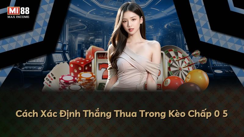 Cách Xác Định Thắng Thua Trong Kèo Chấp 0 5