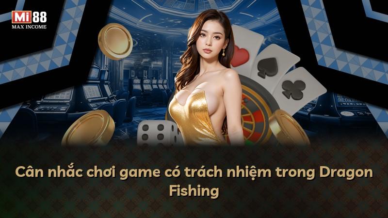 Cân nhắc chơi game có trách nhiệm trong Dragon Fishing