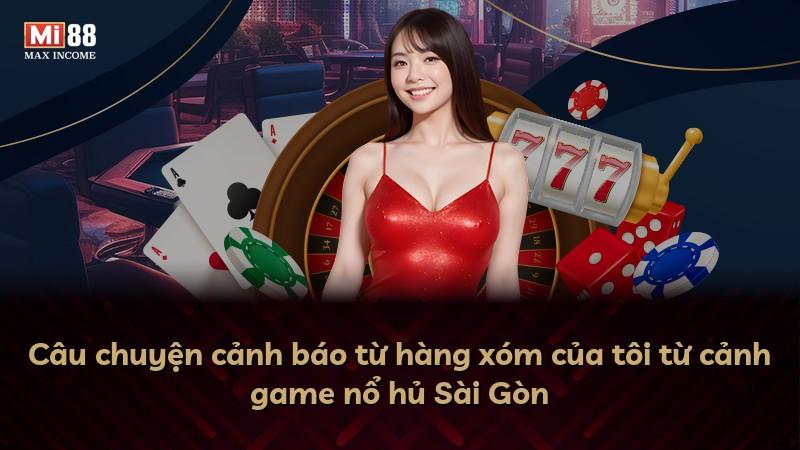Câu chuyện cảnh báo từ hàng xóm của tôi từ cảnh game nổ hủ Sài Gòn