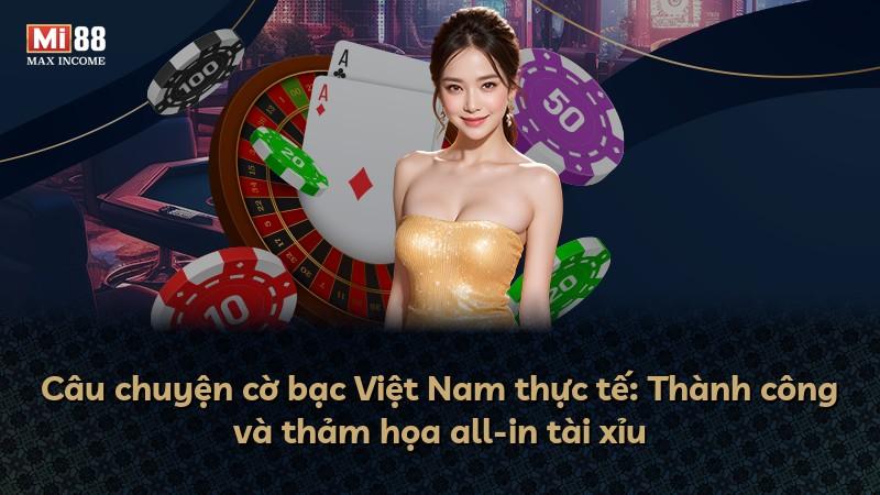 Câu chuyện cờ bạc Việt Nam thực tế: Thành công và thảm họa all-in tài xỉu