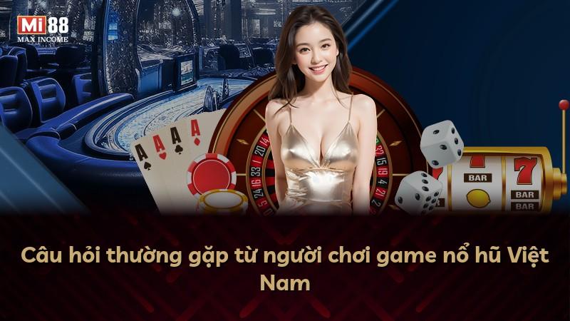 Câu hỏi thường gặp từ người chơi game nổ hũ Việt Nam