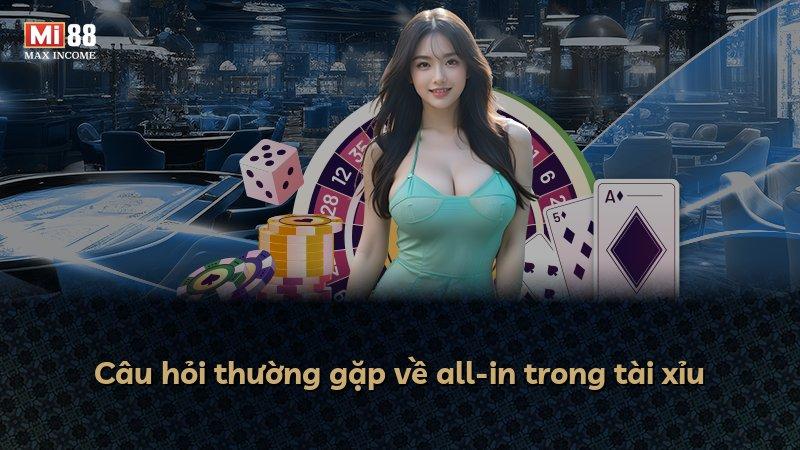 Câu hỏi thường gặp về all-in trong tài xỉu