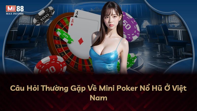 Câu Hỏi Thường Gặp Về Mini Poker Nổ Hũ Ở Việt Nam