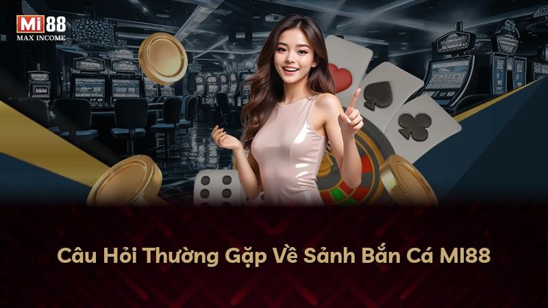 Câu Hỏi Thường Gặp Về Sảnh Bắn Cá MI88