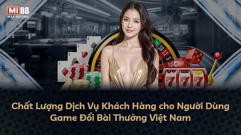 Chất Lượng Dịch Vụ Khách Hàng cho Người Dùng Game Đổi Bài Thưởng Việt Nam