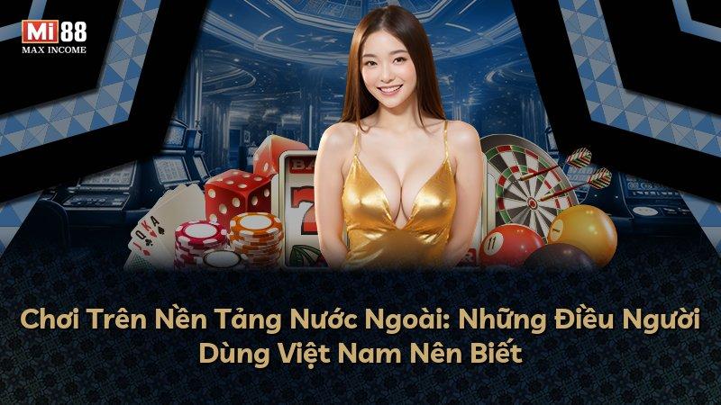 Chơi Trên Nền Tảng Nước Ngoài: Những Điều Người Dùng Việt Nam Nên Biết