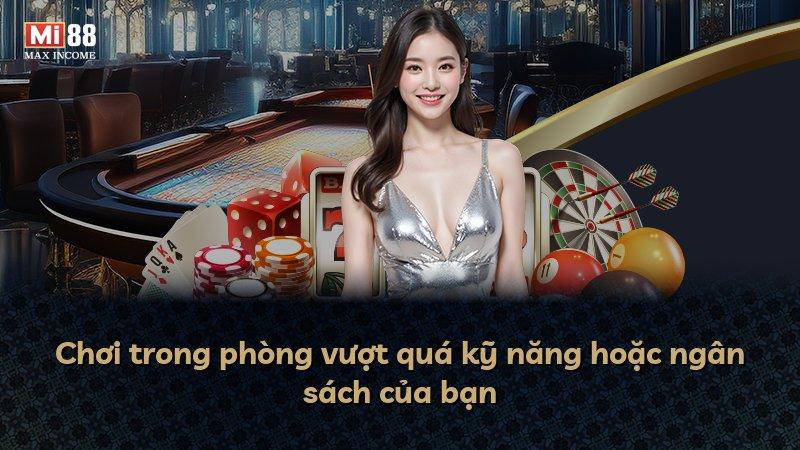 Chơi trong phòng vượt quá kỹ năng hoặc ngân sách của bạn