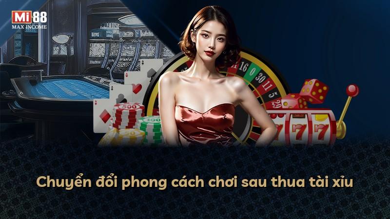 Chuyển đổi phong cách chơi sau thua tài xỉu