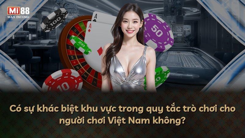 Có sự khác biệt khu vực trong quy tắc trò chơi cho người chơi Việt Nam không?