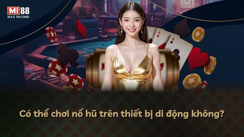 Có thể chơi nổ hũ trên thiết bị di động không?