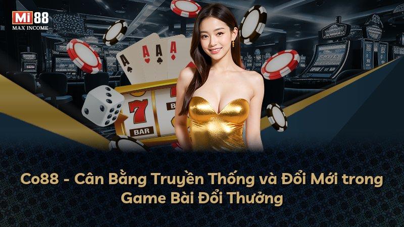 Co88 - Cân Bằng Truyền Thống và Đổi Mới trong Game Bài Đổi Thưởng