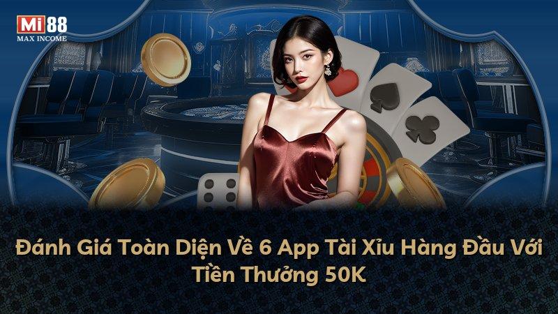 Đánh Giá Toàn Diện Về 6 App Tài Xỉu Hàng Đầu Với Tiền Thưởng 50K