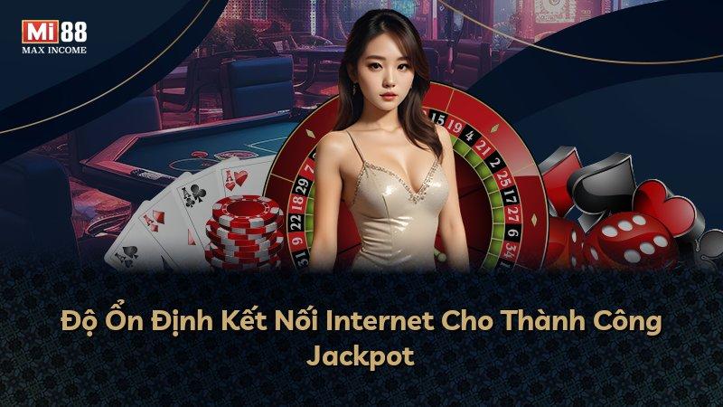 Độ Ổn Định Kết Nối Internet Cho Thành Công Jackpot