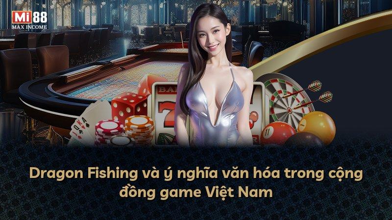 Dragon Fishing và ý nghĩa văn hóa trong cộng đồng game Việt Nam