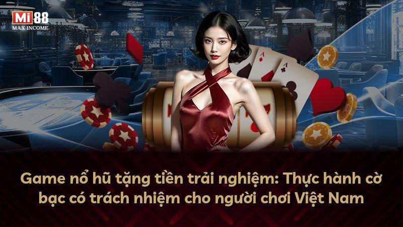 Game nổ hũ tặng tiền trải nghiệm: Thực hành cờ bạc có trách nhiệm cho người chơi Việt Nam