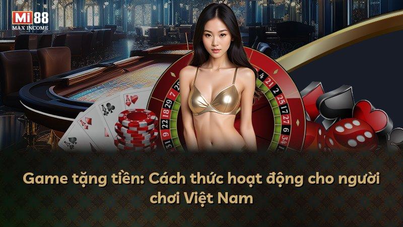 Game tặng tiền: Cách thức hoạt động cho người chơi Việt Nam