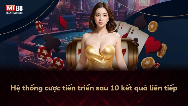 Hệ thống cược tiến triển sau 10 kết quả liên tiếp