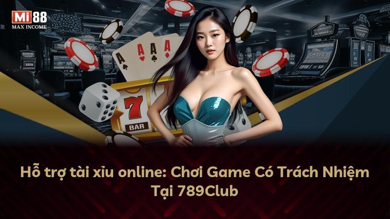 Hỗ trợ tài xỉu online: Chơi Game Có Trách Nhiệm Tại 789Club