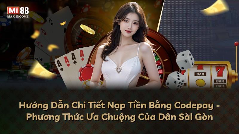 Hướng Dẫn Chi Tiết Nạp Tiền Bằng Codepay - Phương Thức Ưa Chuộng Của Dân Sài Gòn