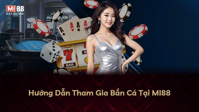 Hướng Dẫn Tham Gia Bắn Cá Tại MI88