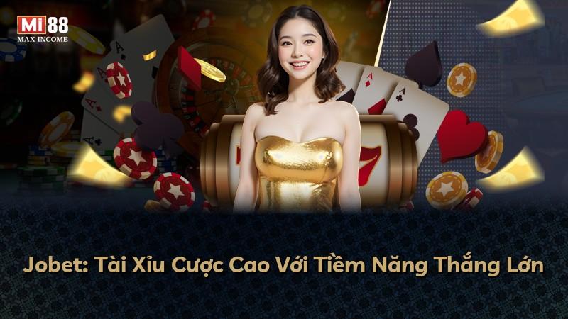 Jobet: Tài Xỉu Cược Cao Với Tiềm Năng Thắng Lớn