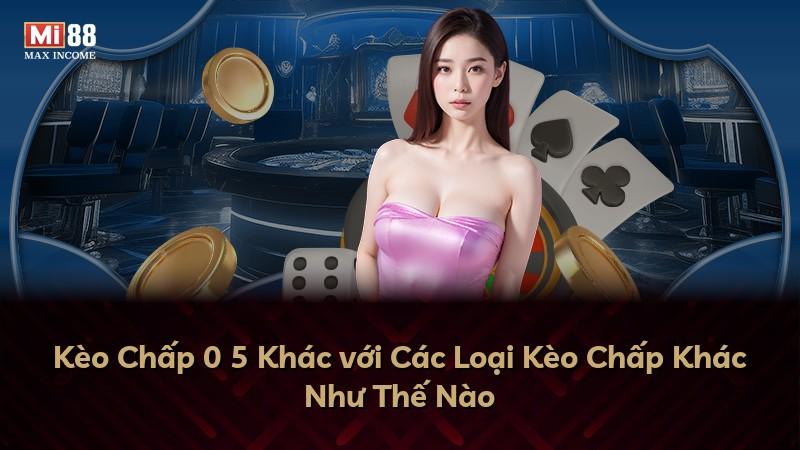 Kèo Chấp 0 5 Khác với Các Loại Kèo Chấp Khác Như Thế Nào
