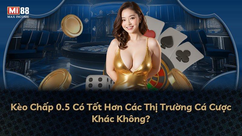 Kèo Chấp 0.5 Có Tốt Hơn Các Thị Trường Cá Cược Khác Không?