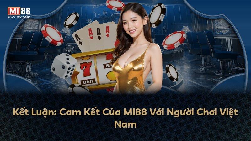 Kết Luận: Cam Kết Của MI88 Với Người Chơi Việt Nam