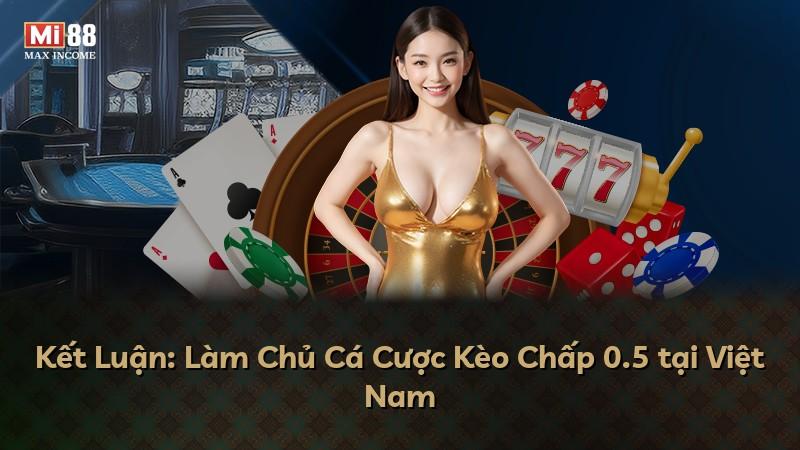 Kết Luận: Làm Chủ Cá Cược Kèo Chấp 0.5 tại Việt Nam