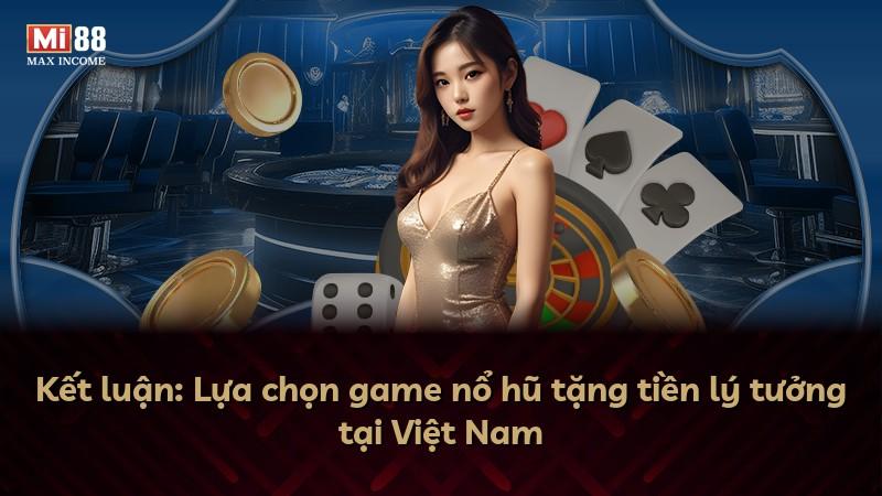 Kết luận: Lựa chọn game nổ hũ tặng tiền lý tưởng tại Việt Nam