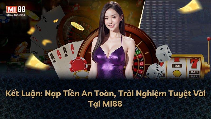 Kết Luận: Nạp Tiền An Toàn, Trải Nghiệm Tuyệt Vời Tại MI88