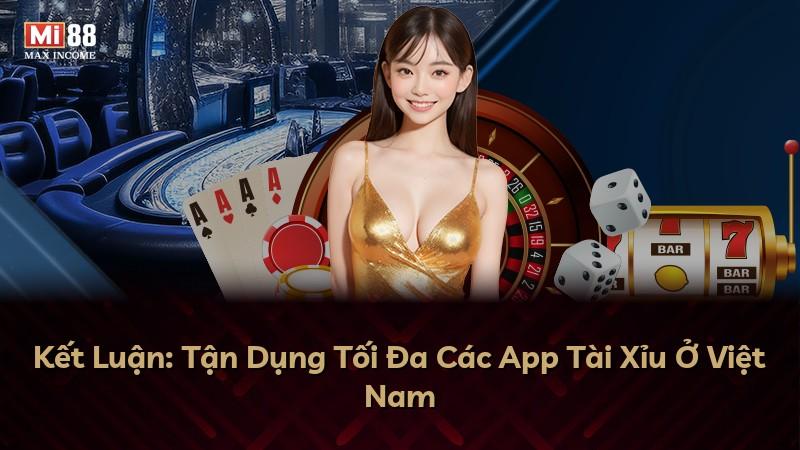 Kết Luận: Tận Dụng Tối Đa Các App Tài Xỉu Ở Việt Nam