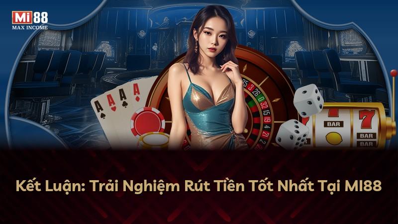 Kết Luận: Trải Nghiệm Rút Tiền Tốt Nhất Tại MI88