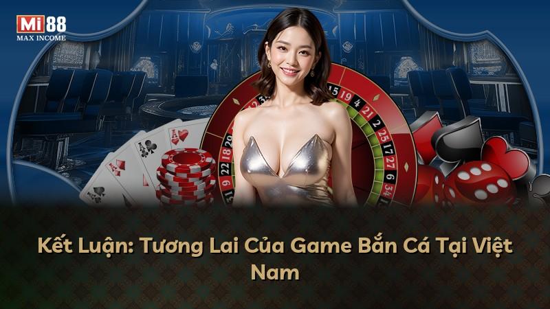 Kết Luận: Tương Lai Của Game Bắn Cá Tại Việt Nam