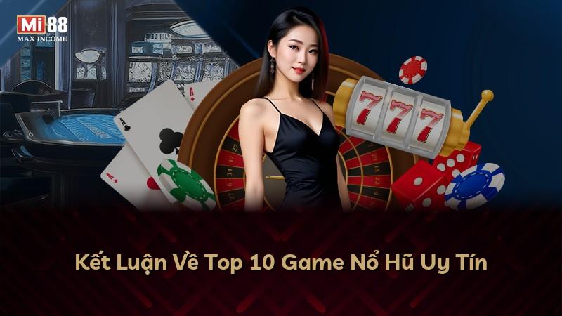 Kết Luận Về Top 10 Game Nổ Hũ Uy Tín