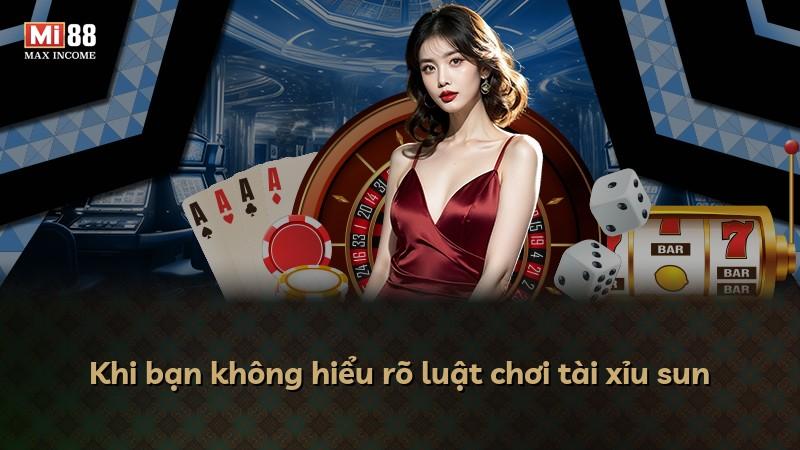 Khi bạn không hiểu rõ luật chơi tài xỉu sun