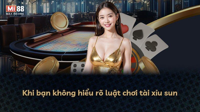 Khi bạn không hiểu rõ luật chơi tài xỉu sun