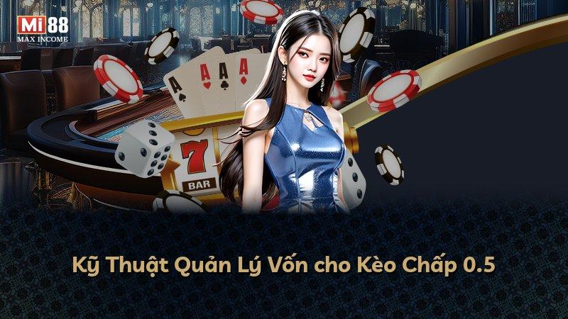 Kỹ Thuật Quản Lý Vốn cho Kèo Chấp 0.5