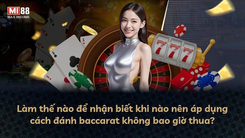 Làm thế nào để nhận biết khi nào nên áp dụng cách đánh baccarat không bao giờ thua?