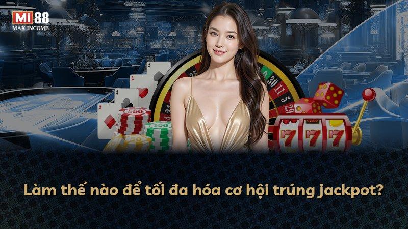 Làm thế nào để tối đa hóa cơ hội trúng jackpot?