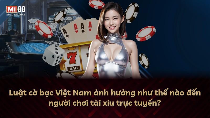 Luật cờ bạc Việt Nam ảnh hưởng như thế nào đến người chơi tài xỉu trực tuyến?