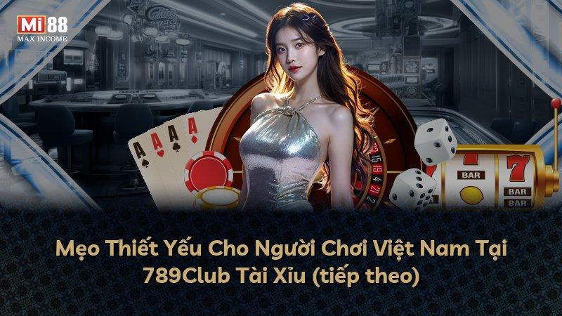 Mẹo Thiết Yếu Cho Người Chơi Việt Nam Tại 789Club Tài Xỉu (tiếp theo)